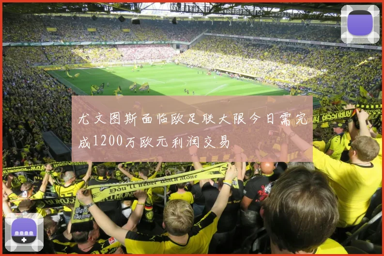 尤文图斯面临欧足联大限今日需完成1200万欧元利润交易